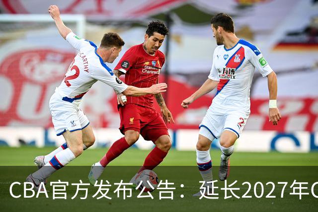 CBA官方发布公告：延长2027年CBA全明星周末承办单位的公开征集